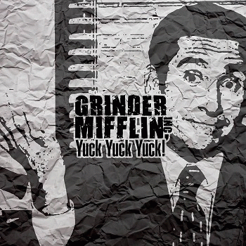 Grinder Mifflin Inc. : Yuck Yuck Yuck!